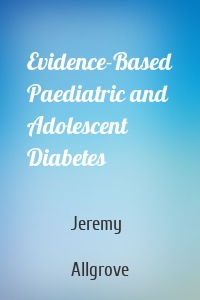 Evidence-Based Paediatric and Adolescent Diabetes