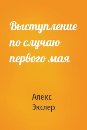 Обложка книги «Выступление по случаю первого мая» — Алекс Экслер