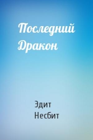 Обложка книги «Последний Дракон» — Эдит Несбит