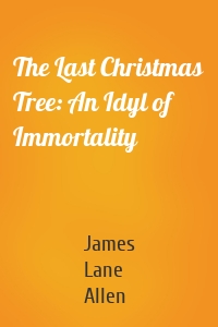 The Last Christmas Tree: An Idyl of Immortality