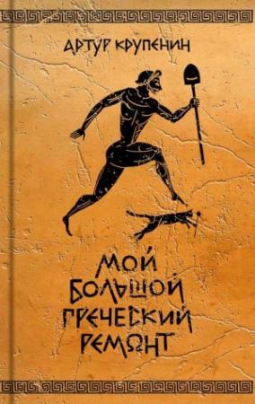 Обложка книги «Мой большой греческий ремонт» — Артур Крупенин
