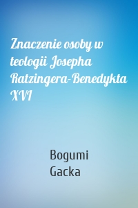 Znaczenie osoby w teologii Josepha Ratzingera-Benedykta XVI