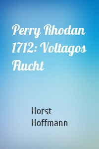 Perry Rhodan 1712: Voltagos Flucht