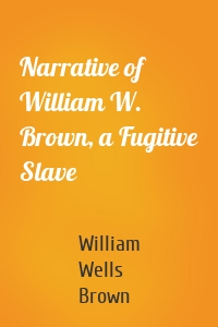 Narrative of William W. Brown, a Fugitive Slave