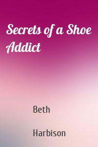 Secrets of a Shoe Addict