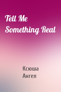 Tell Me Something Real