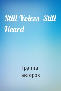 Still Voices—Still Heard