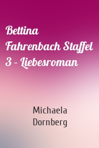 Bettina Fahrenbach Staffel 3 – Liebesroman