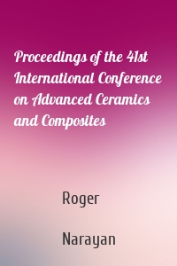 Proceedings of the 41st International Conference on Advanced Ceramics and Composites