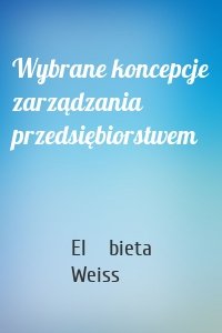 Wybrane koncepcje zarządzania przedsiębiorstwem