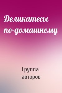 Деликатесы по-домашнему