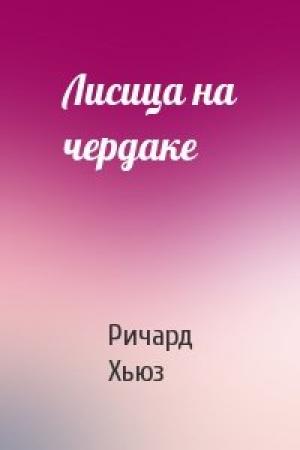 Обложка книги «Лисица на чердаке» — Ричард Хьюз