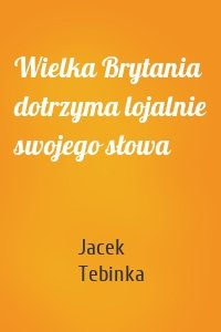 Wielka Brytania dotrzyma lojalnie swojego słowa