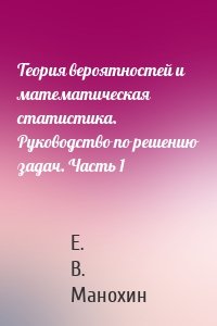 Теория вероятностей и математическая статистика. Руководство по решению задач. Часть 1