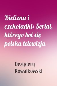 Bielizna i czekoladki: Serial, którego boi się polska telewizja