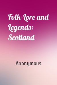 Folk-Lore and Legends: Scotland