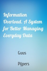 Information Overload. A System for Better Managing Everyday Data