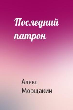 Обложка книги «Последний патрон» — Александр Морщакин