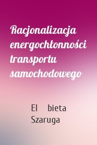 Racjonalizacja energochłonności transportu samochodowego