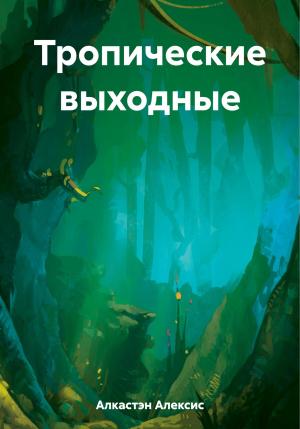 Обложка книги «Тропические выходные» — Алексис Алкастэн