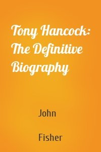 Tony Hancock: The Definitive Biography