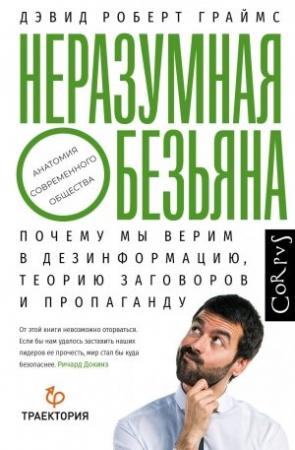 Обложка книги «Неразумная обезьяна. Почему мы верим в дезинформацию, теории заговора и пропаганду» — Дэвид Роберт Граймс