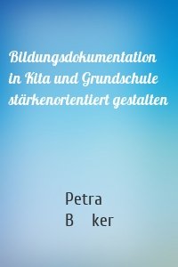 Bildungsdokumentation in Kita und Grundschule stärkenorientiert gestalten