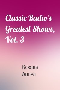 Classic Radio's Greatest Shows, Vol. 3