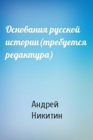 Обложка книги «Основания русской истории(требуется редактура)» — Андрей Никитин