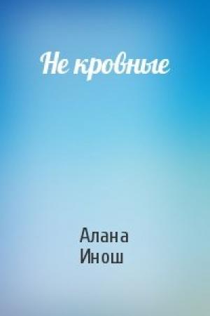 Обложка книги «Не кровные» — Алана Инош