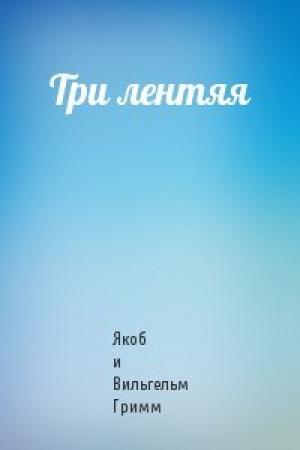 Обложка книги «Три лентяя» — Якоб и Вильгельм Гримм