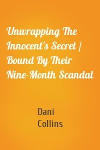 Unwrapping The Innocent's Secret / Bound By Their Nine-Month Scandal
