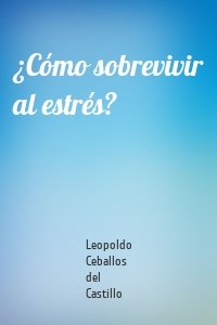 ¿Cómo sobrevivir al estrés?