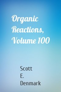 Organic Reactions, Volume 100