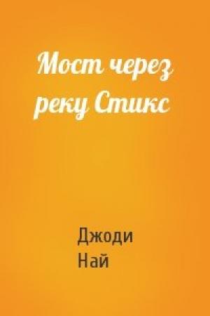 Обложка книги «Мост через реку Стикс» — Джоди Най