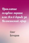 Олег Бочаров - Проклятие голубого экрана или Ася в борьбе за Колясинский эфир
