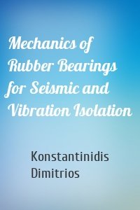 Mechanics of Rubber Bearings for Seismic and Vibration Isolation