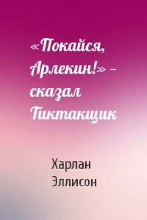 Обложка книги ««Покайся, Арлекин!» — сказал Тиктакщик» — Харлан Эллисон