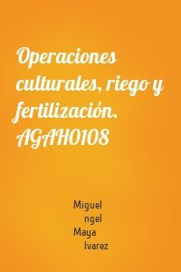 Operaciones culturales, riego y fertilización. AGAH0108