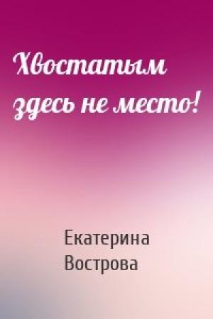 Обложка книги «Хвостатым здесь не место!» — Екатерина Вострова