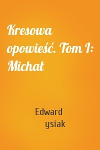 Kresowa opowieść. Tom I: Michał