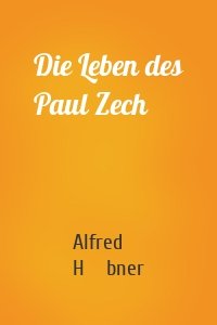 Die Leben des Paul Zech