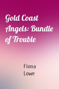 Gold Coast Angels: Bundle of Trouble