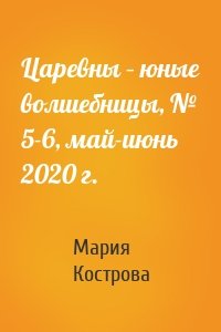 Царевны – юные волшебницы, № 5-6, май-июнь 2020 г.