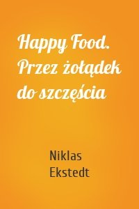 Happy Food. Przez żołądek do szczęścia