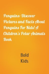 Penguins: Discover Pictures and Facts About Penguins For Kids! A Children's Polar Animals Book