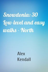 Snowdonia: 30 Low-level and easy walks - North