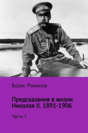 Обложка книги «Предсказания в жизни Николая II. Часть 1. 1891-1906 гг.» — Борис Романов