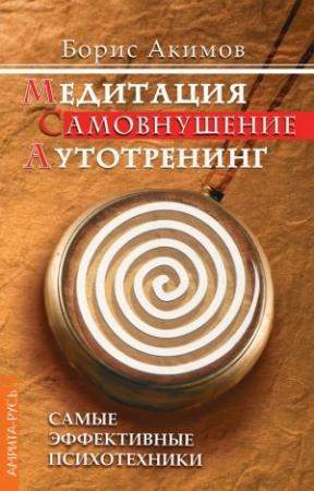 Обложка книги «Медитация. Самовнушение. Аутотренинг. Самые эффективные психотехники» — Борис Акимов
