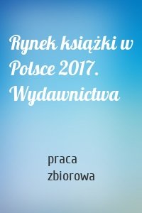 Rynek książki w Polsce 2017. Wydawnictwa